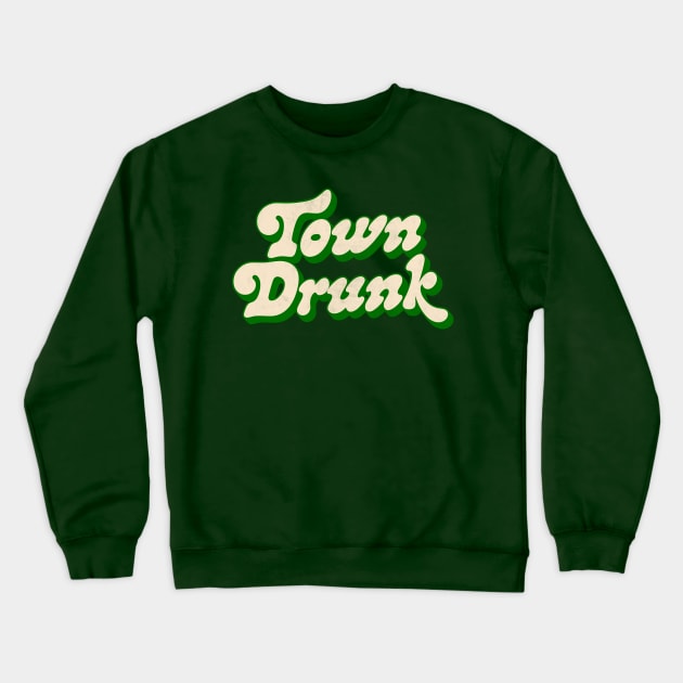 Town Drunk -- Retro Typography Humor Crewneck Sweatshirt by DankFutura